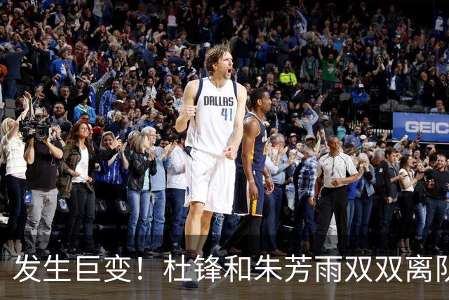 发生巨变！杜锋和朱芳雨双双离队，周鹏将成为广东队下一任新主帅
