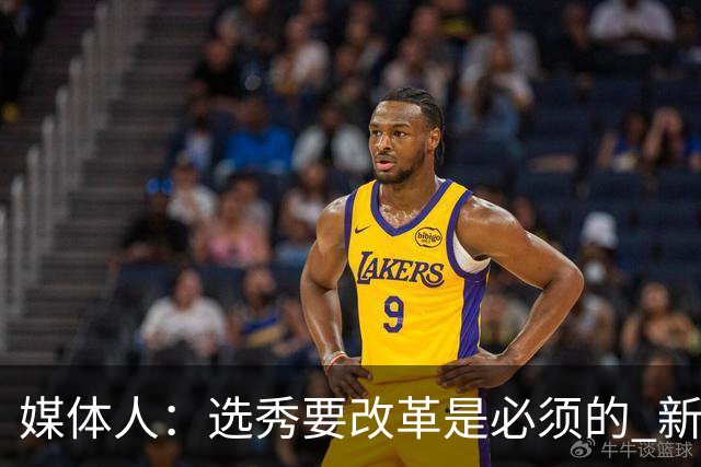 媒体人：选秀要改革是必须的 新秀权益/选材面/选秀签位均待调整