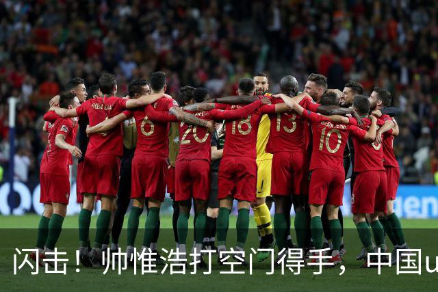 闪击！帅惟浩打空门得手，中国u17 1-0 澳大利亚