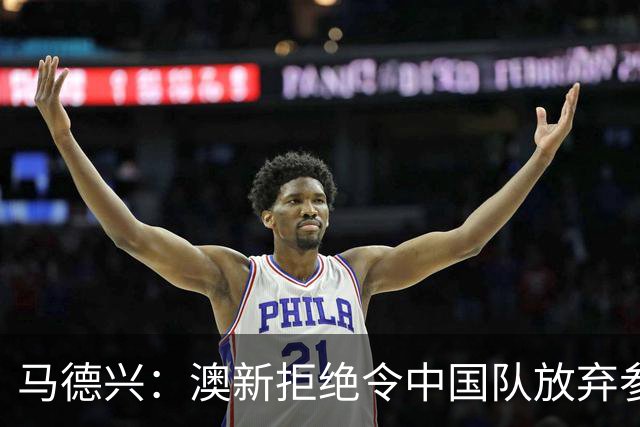 马德兴：澳新拒绝令中国队放弃参加东盟杯，重庆热身赛更有针对性