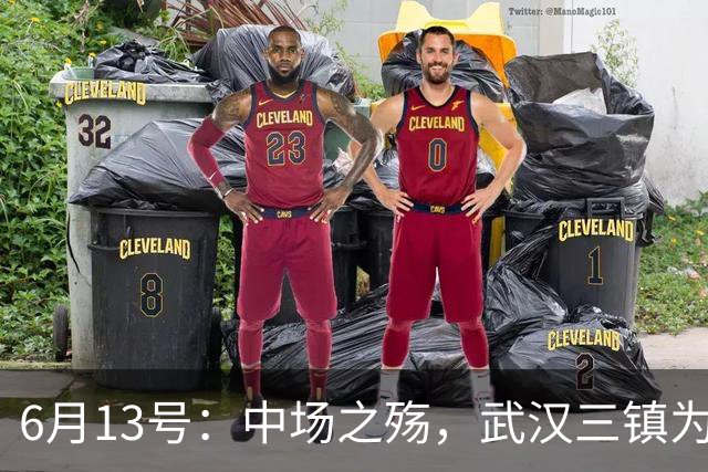 6月13号：中场之殇，武汉三镇为何偏爱引进中场国脚，难道防线问题不重要